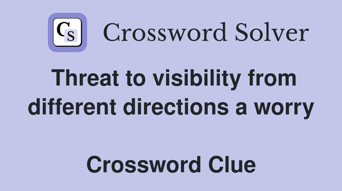Threat to visibility from different directions a worry  Crossword Clue