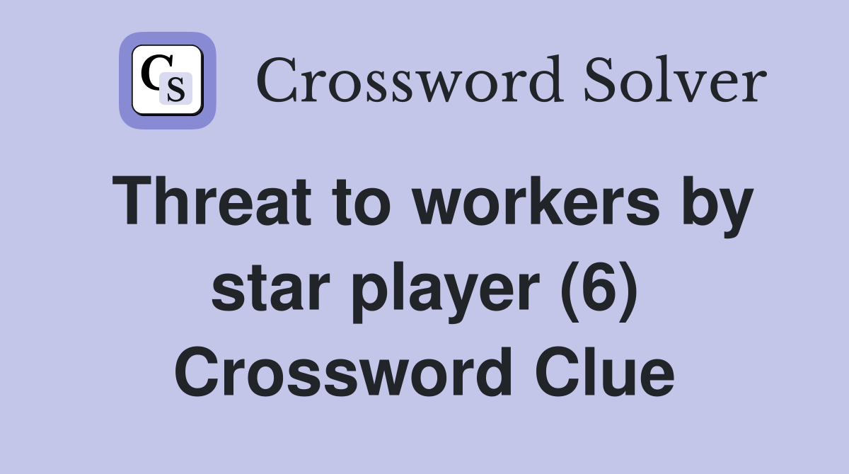 Threat to workers by star player (6) Crossword Clue