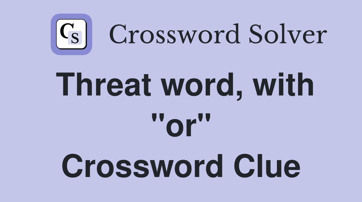 Threat word, with "or" Crossword Clue