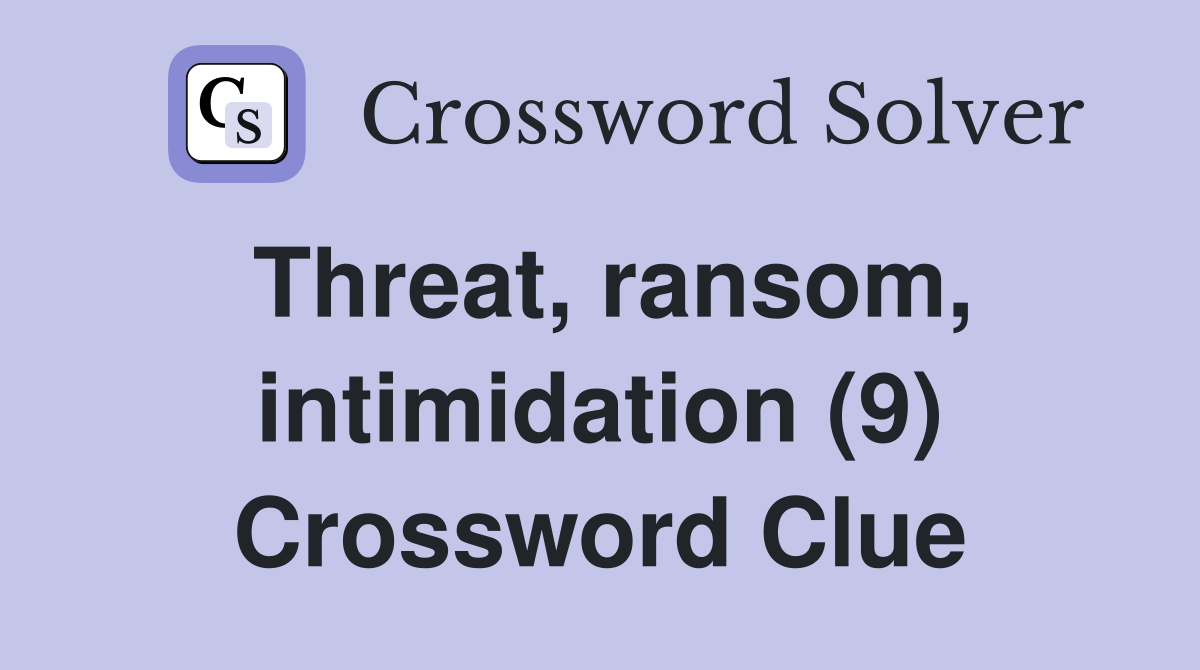 Threat, ransom, intimidation (9) Crossword Clue