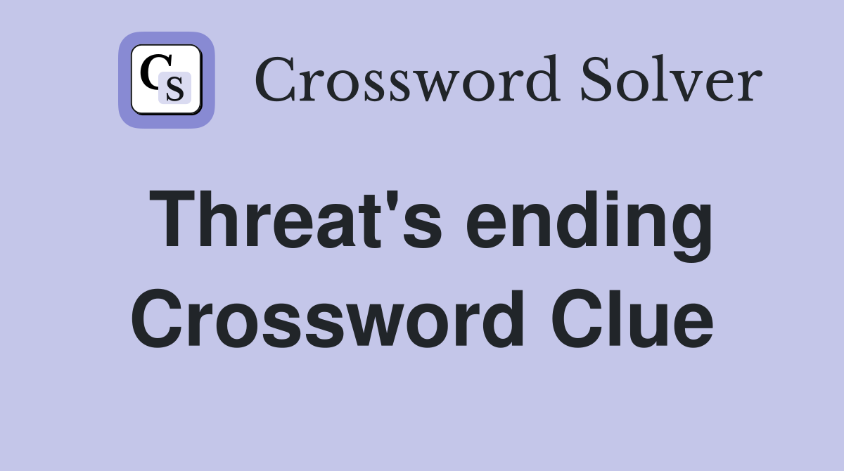 Threat's ending Crossword Clue