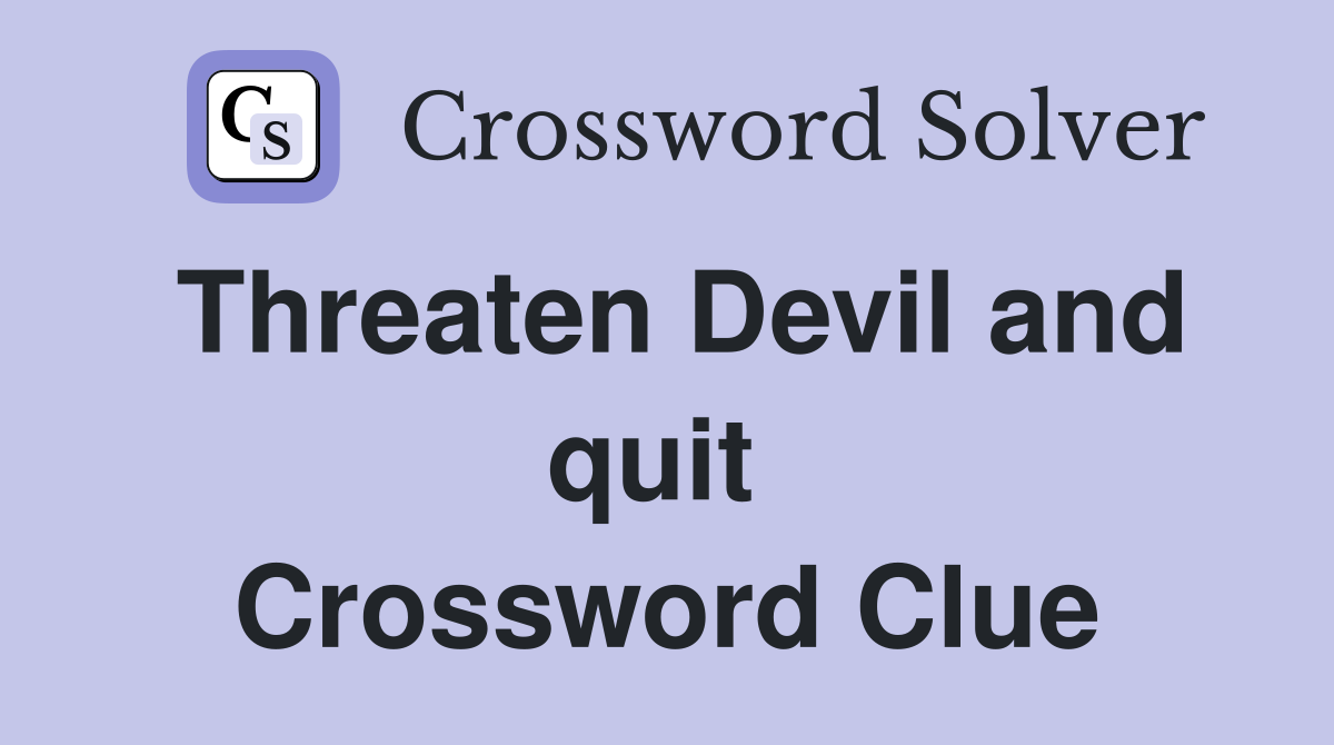 Threaten Devil and quit  Crossword Clue