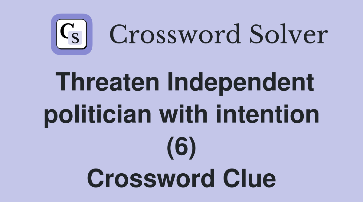 Threaten Independent politician with intention (6) Crossword Clue