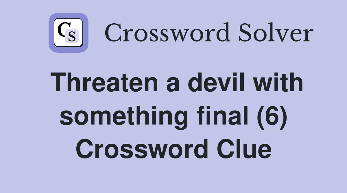 Threaten a devil with something final (6) Crossword Clue