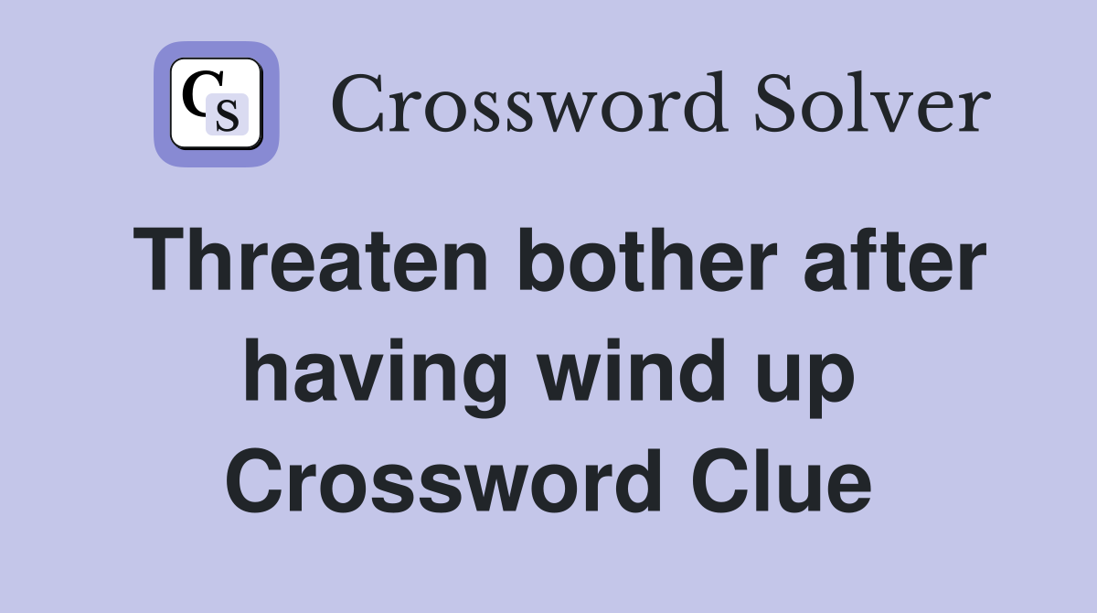 Threaten bother after having wind up Crossword Clue