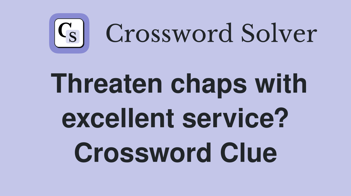Threaten chaps with excellent service? Crossword Clue