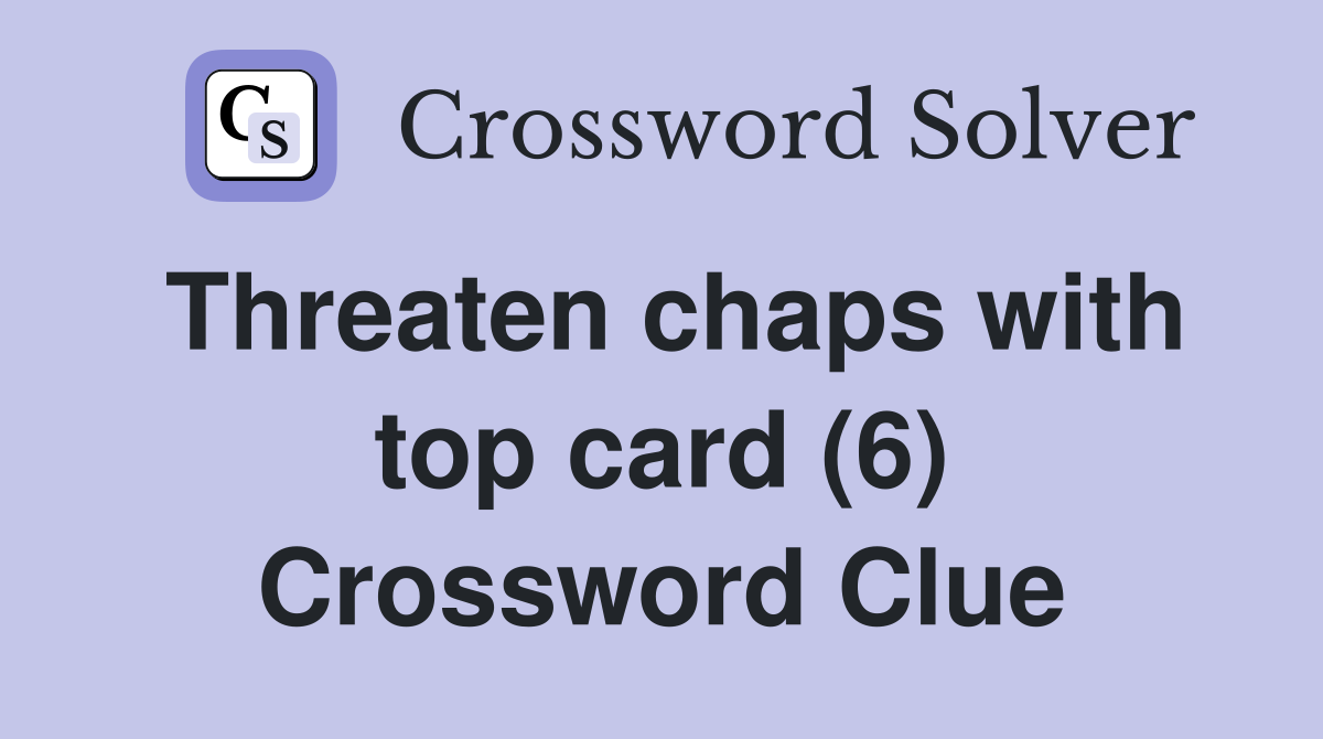Threaten chaps with top card (6) Crossword Clue