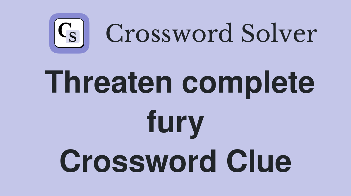 Threaten complete fury Crossword Clue