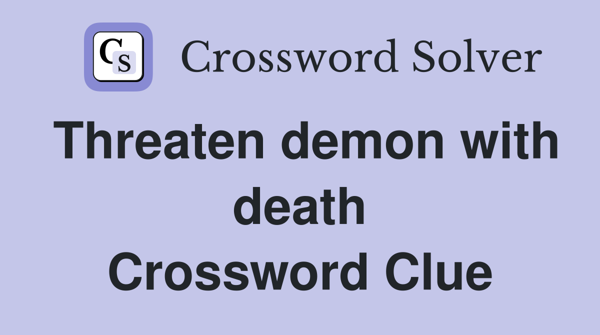 Threaten demon with death Crossword Clue