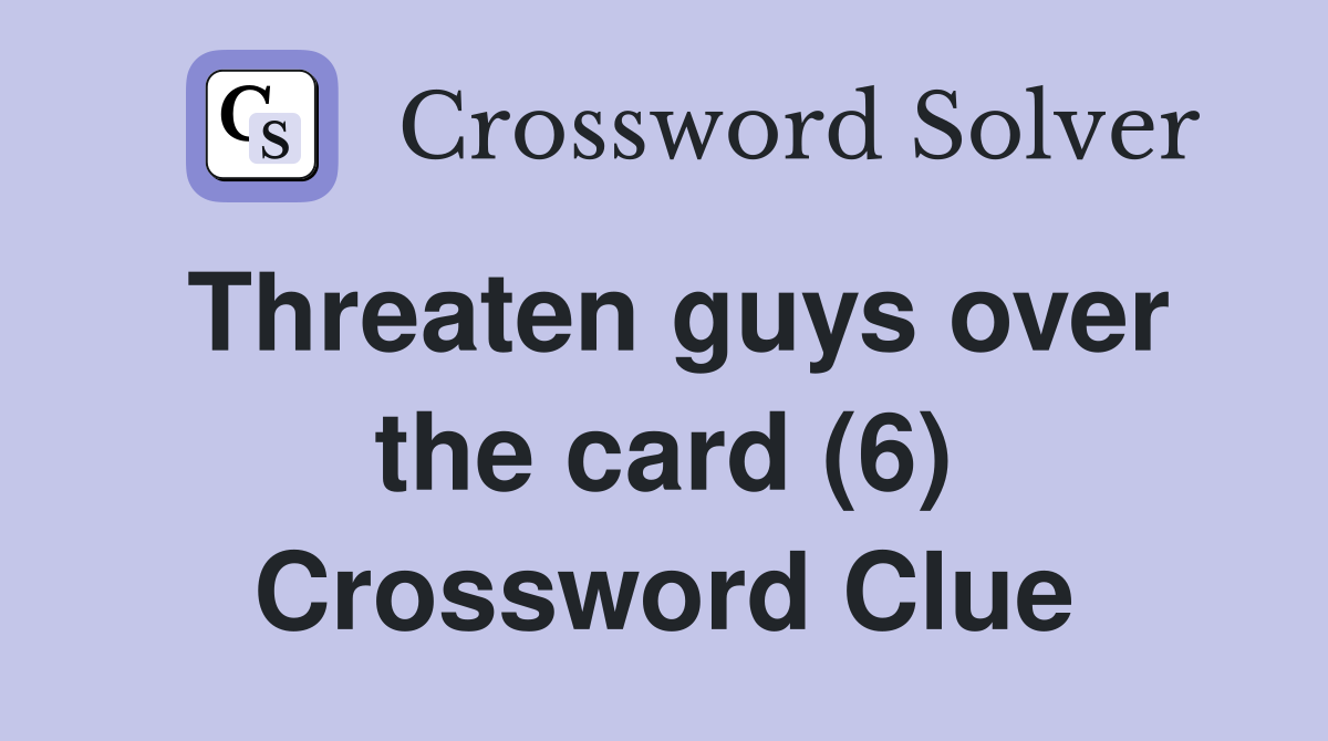 Threaten guys over the card (6) Crossword Clue