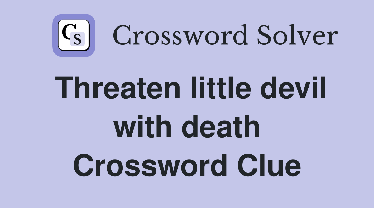 Threaten little devil with death Crossword Clue