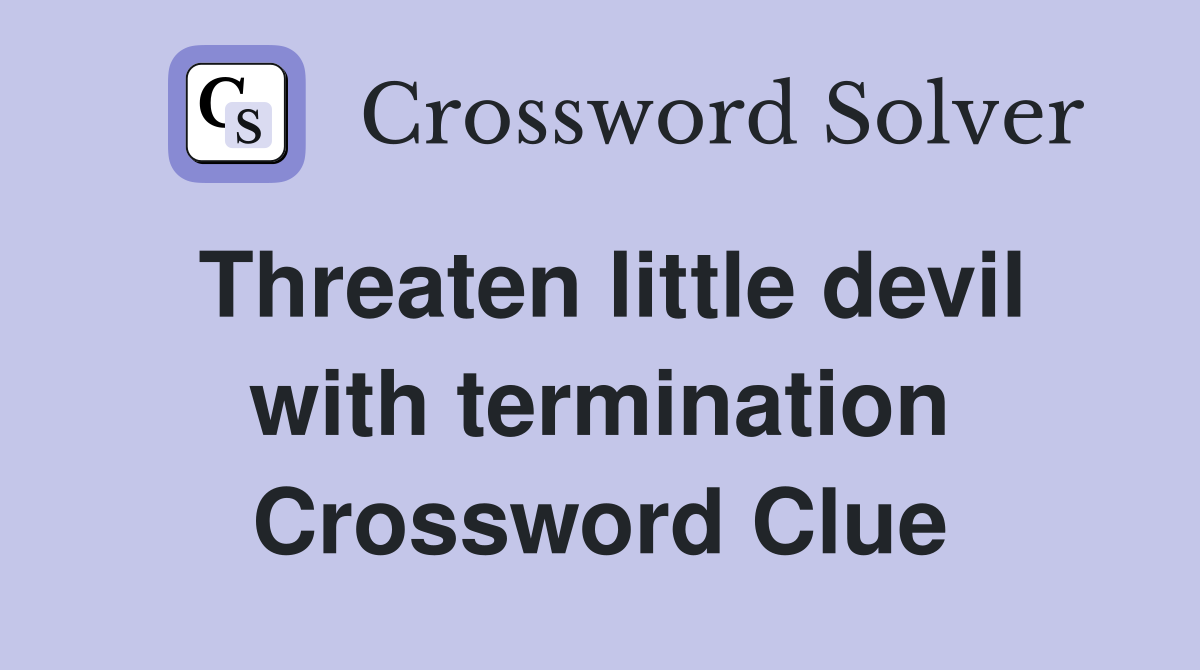 Threaten little devil with termination Crossword Clue