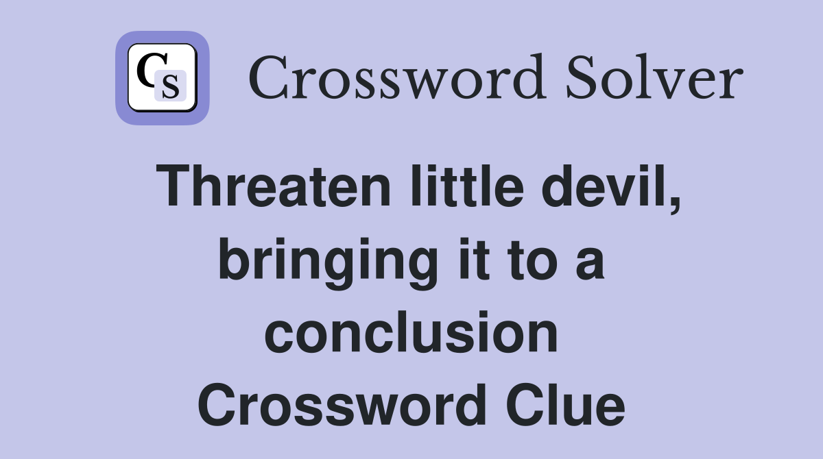 Threaten little devil, bringing it to a conclusion Crossword Clue