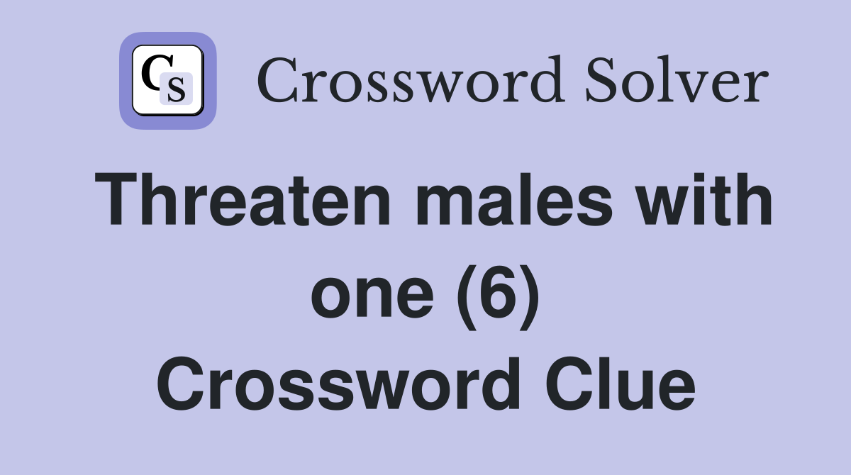 Threaten males with one (6) Crossword Clue