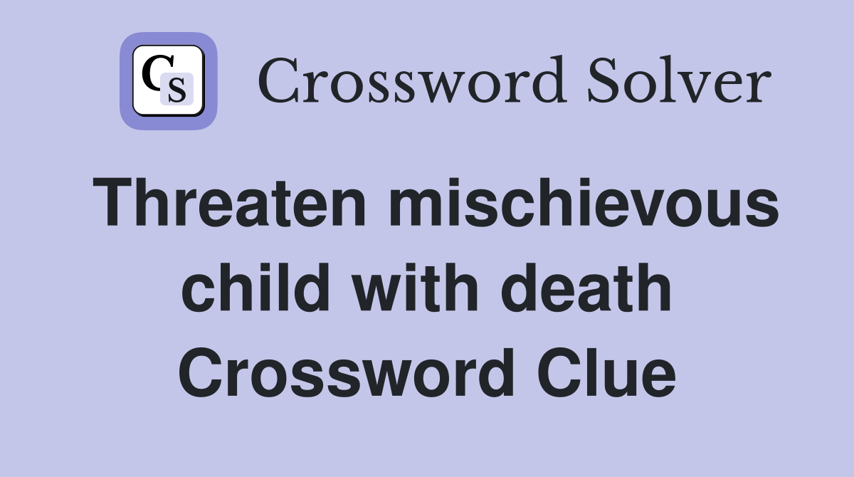 Threaten mischievous child with death Crossword Clue