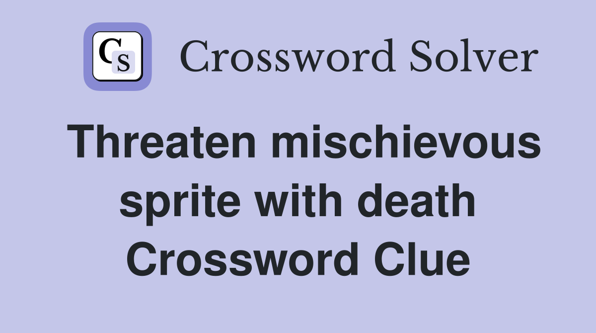 Threaten mischievous sprite with death Crossword Clue