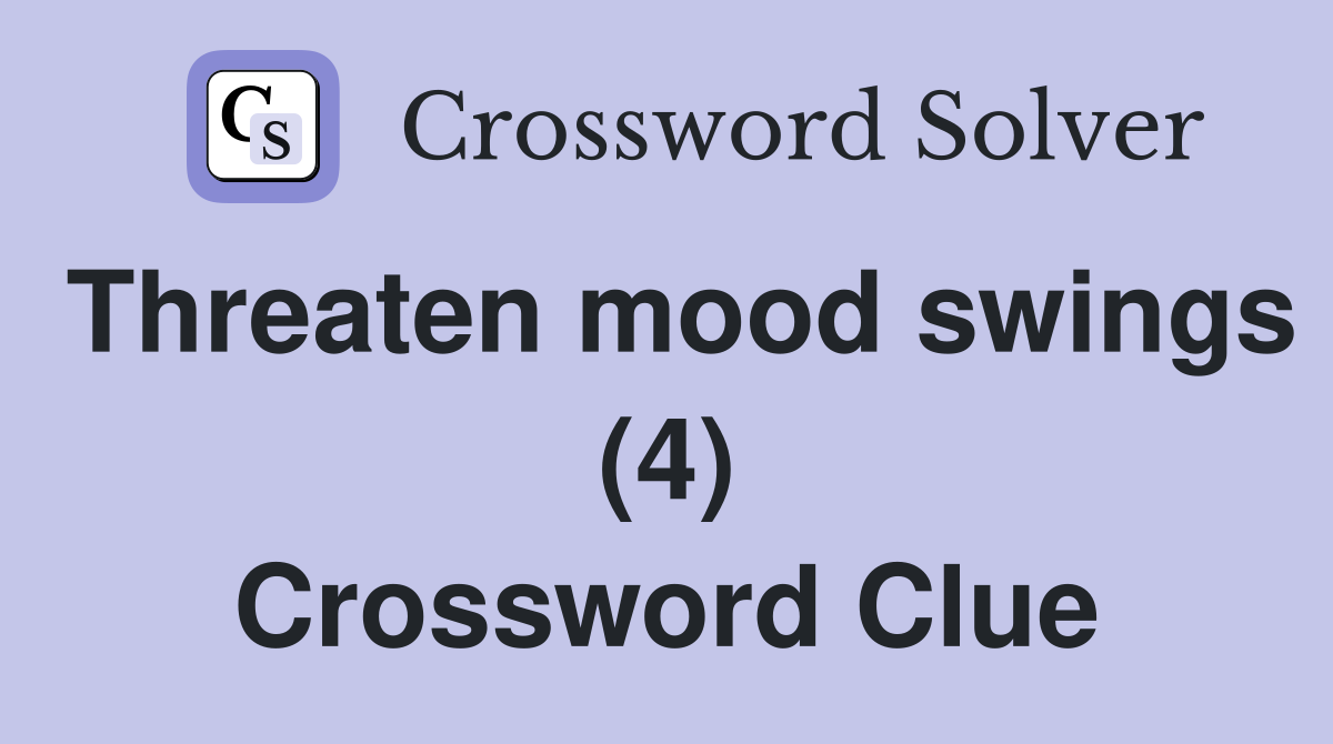 Threaten mood swings (4) Crossword Clue