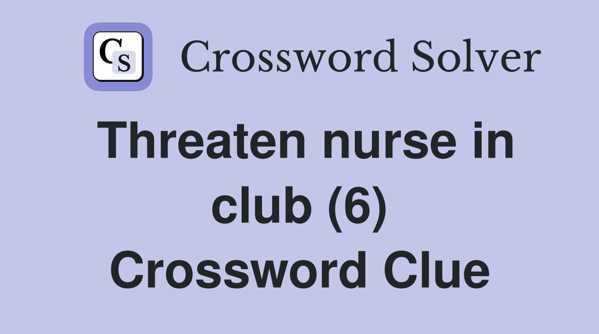 Threaten nurse in club (6) Crossword Clue