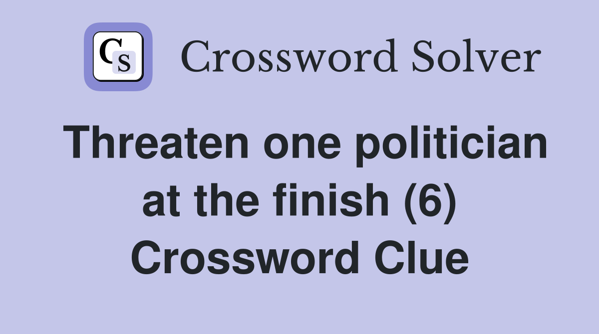 Threaten one politician at the finish (6) Crossword Clue