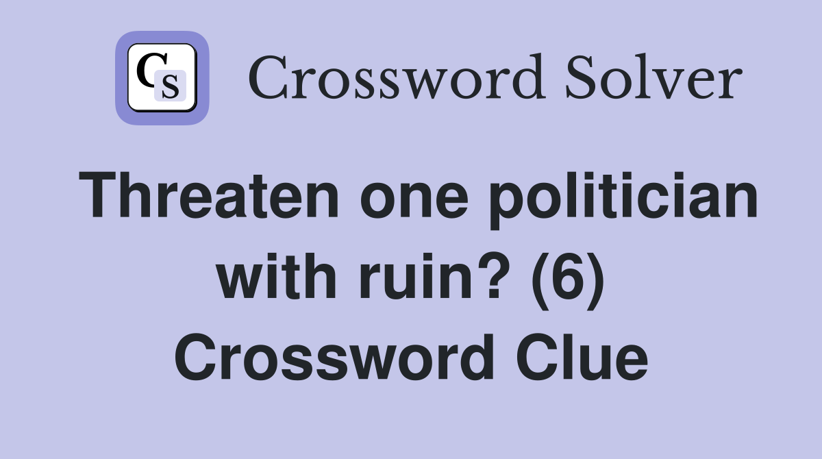 Threaten one politician with ruin? (6) Crossword Clue