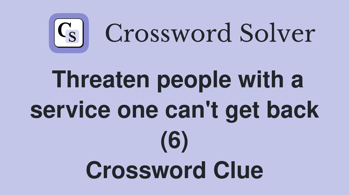 Threaten people with a service one can't get back (6) Crossword Clue