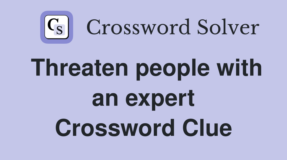 Threaten people with an expert Crossword Clue