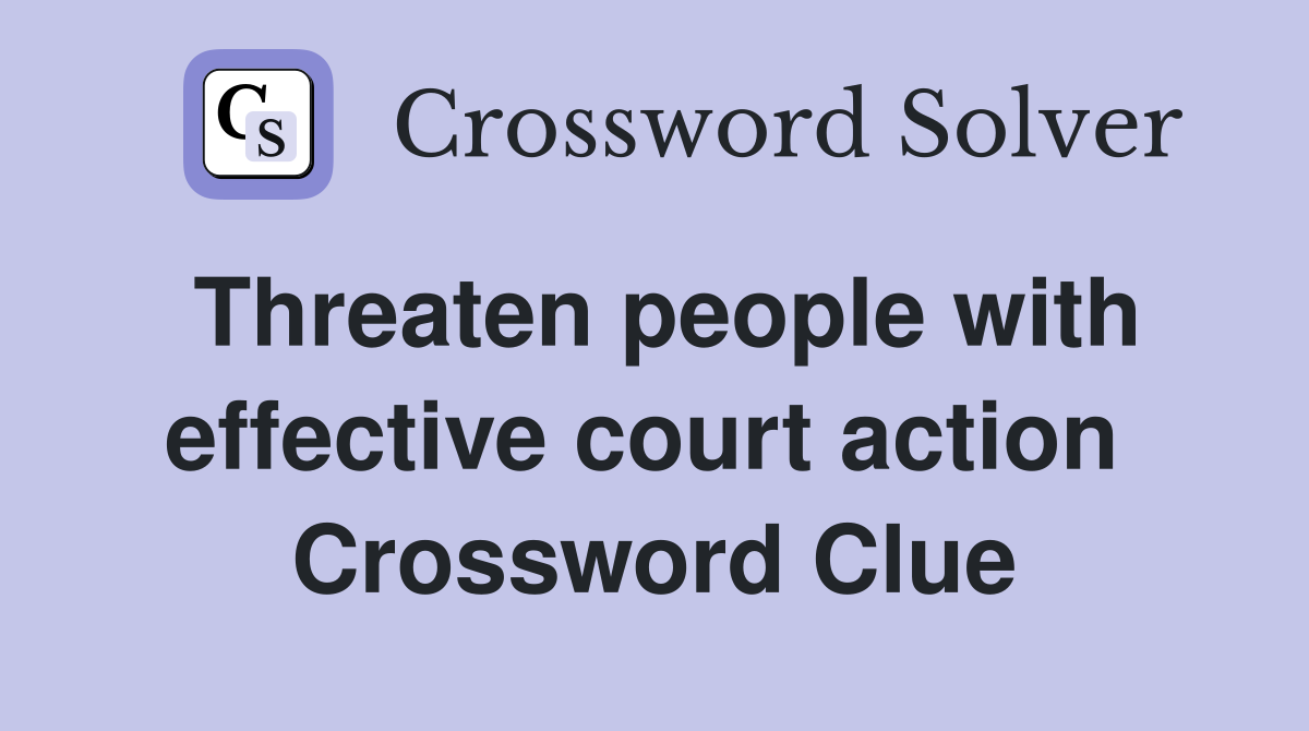 Threaten people with effective court action  Crossword Clue