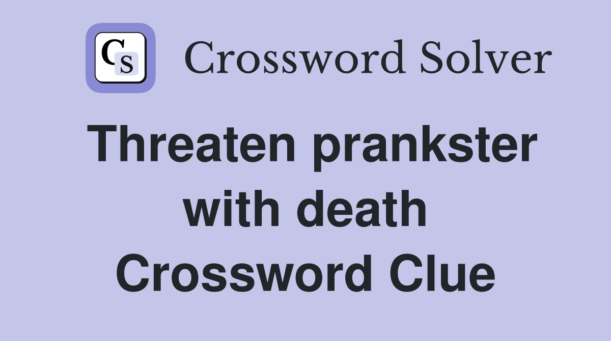 Threaten prankster with death Crossword Clue