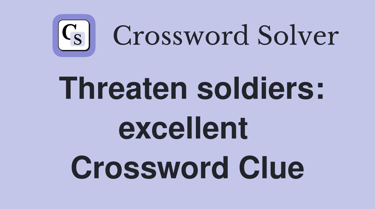Threaten soldiers: excellent  Crossword Clue