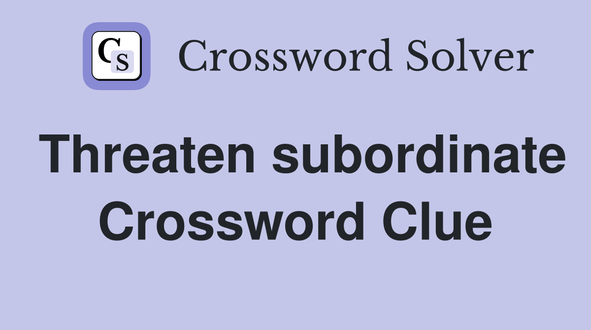 Threaten subordinate Crossword Clue