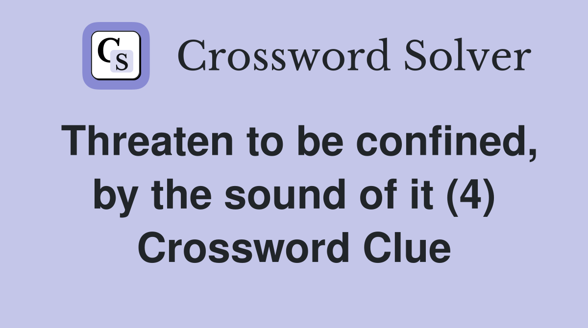 Threaten to be confined, by the sound of it (4) Crossword Clue