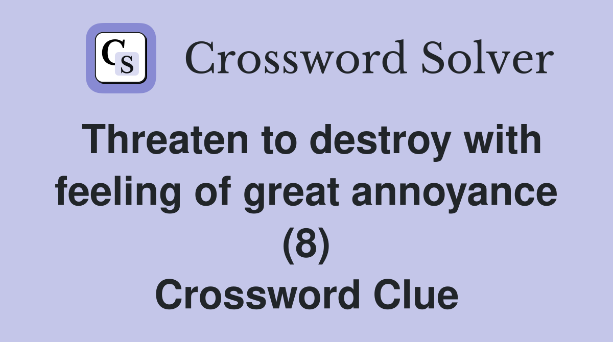 Threaten to destroy with feeling of great annoyance (8) Crossword Clue