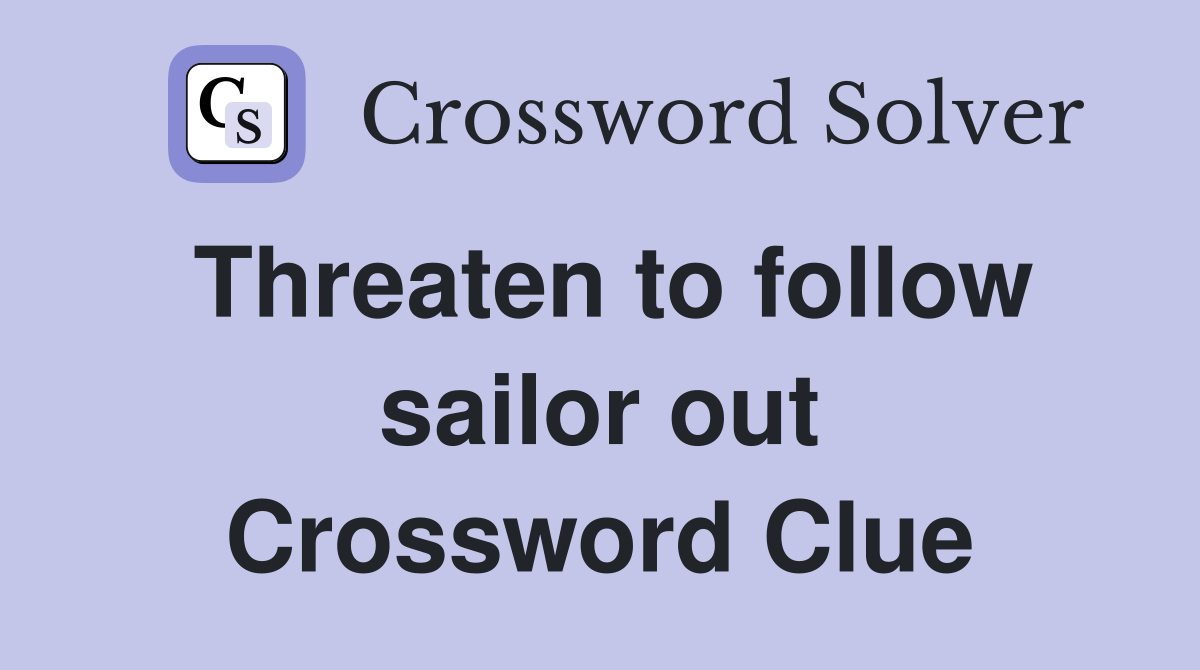 Threaten to follow sailor out Crossword Clue
