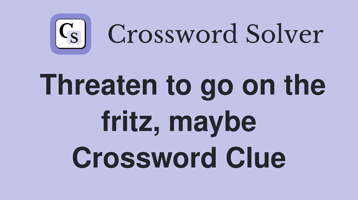 Threaten to go on the fritz, maybe Crossword Clue