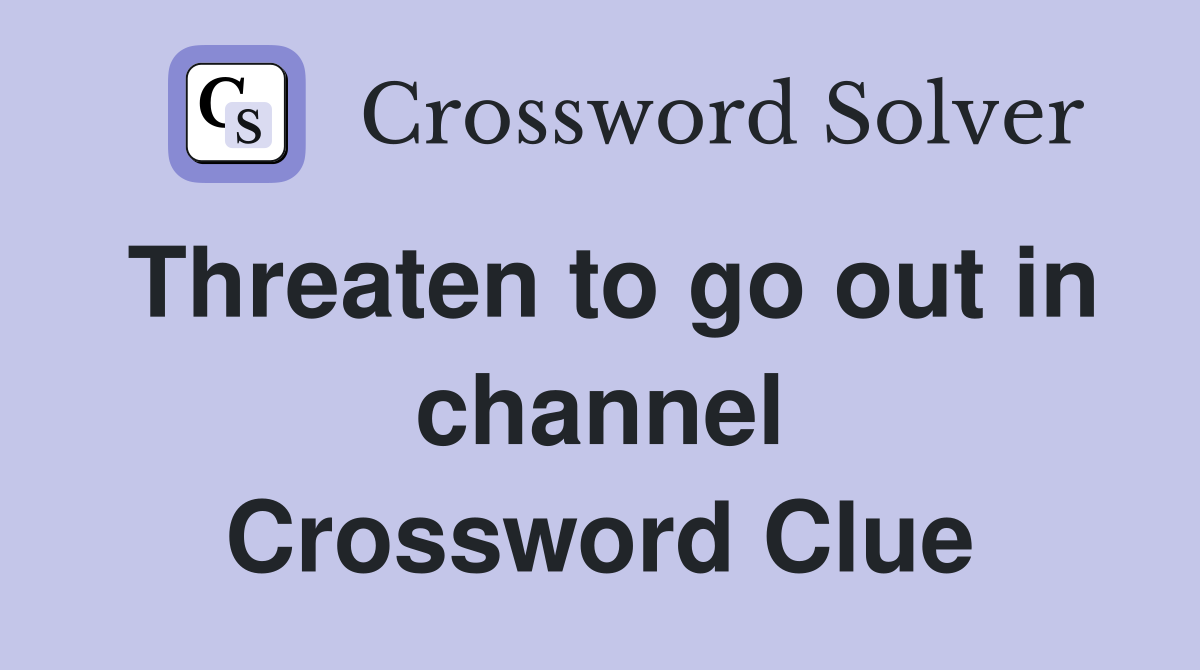 Threaten to go out in channel Crossword Clue