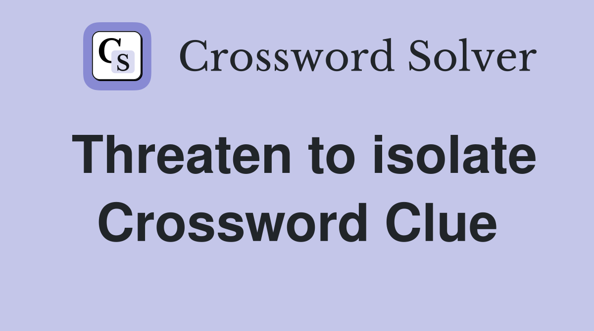 Threaten to isolate Crossword Clue