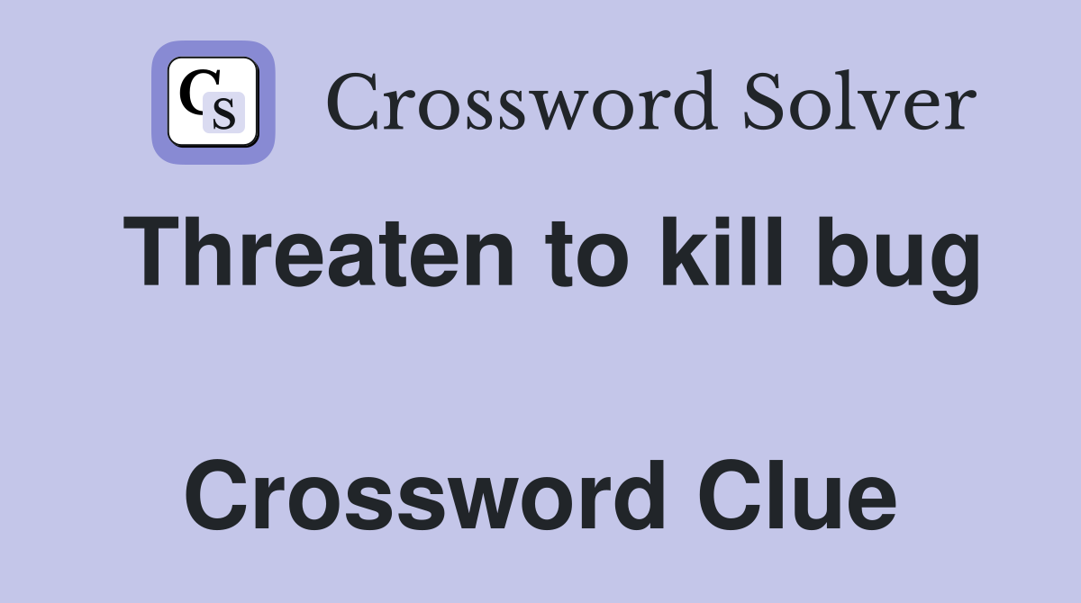 Threaten to kill bug  Crossword Clue