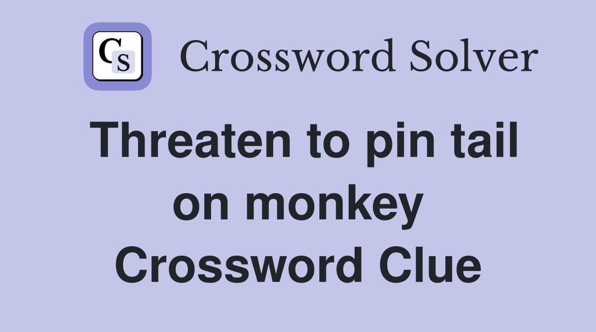 Threaten to pin tail on monkey Crossword Clue