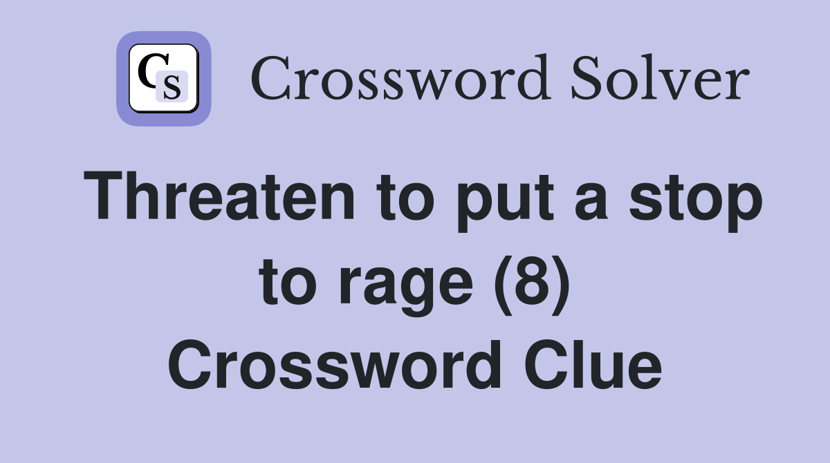Threaten to put a stop to rage (8) Crossword Clue