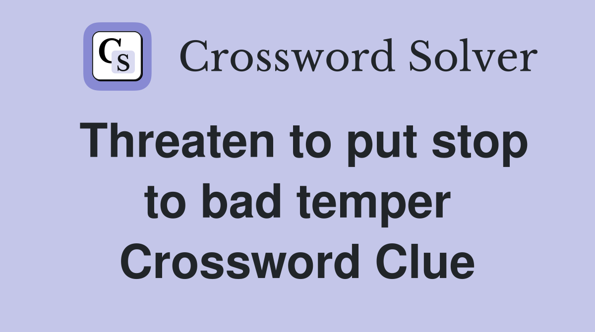 Threaten to put stop to bad temper Crossword Clue