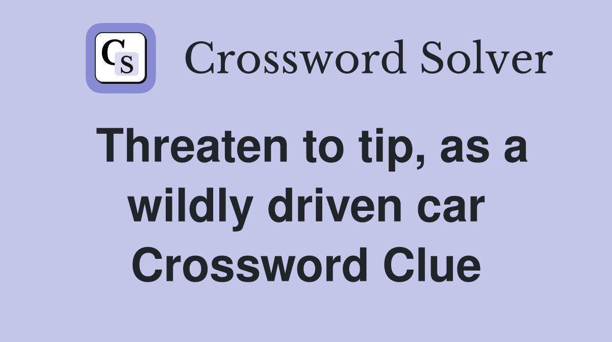 Threaten to tip, as a wildly driven car Crossword Clue