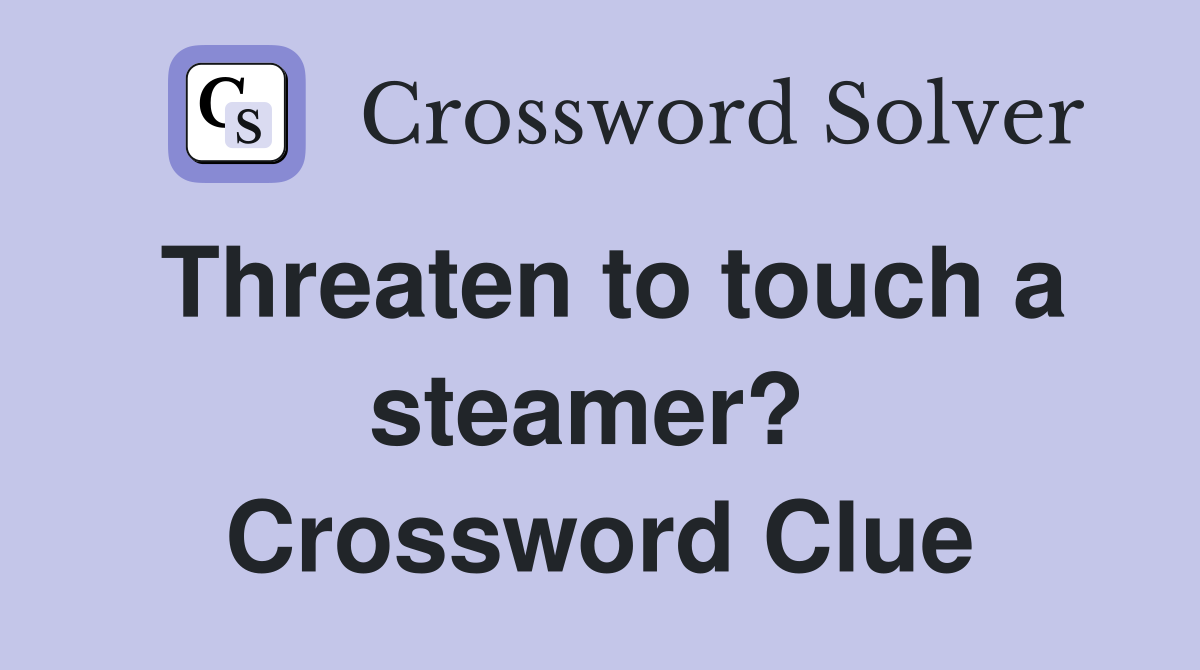 Threaten to touch a steamer?  Crossword Clue