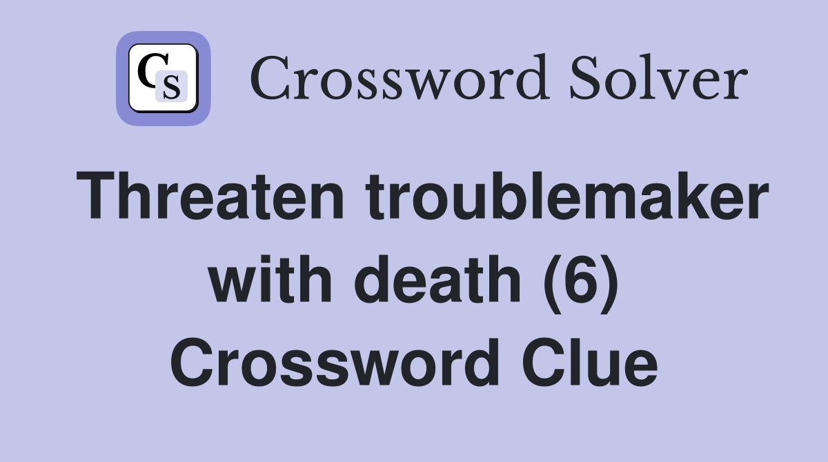 Threaten troublemaker with death (6) Crossword Clue