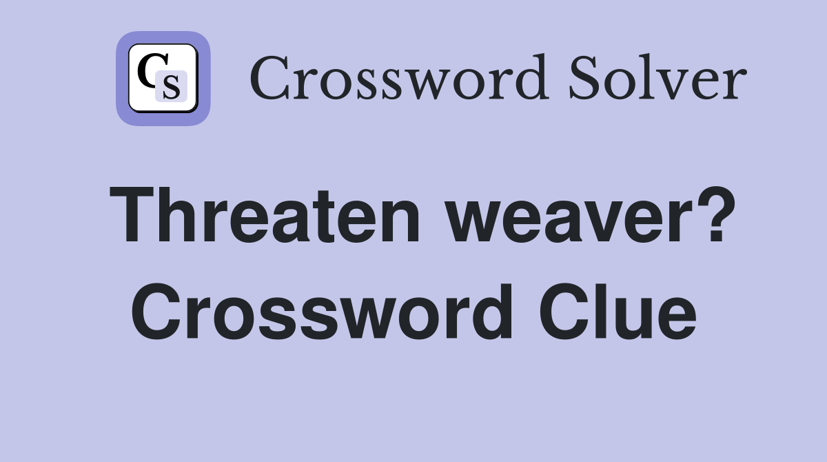 Threaten weaver? Crossword Clue
