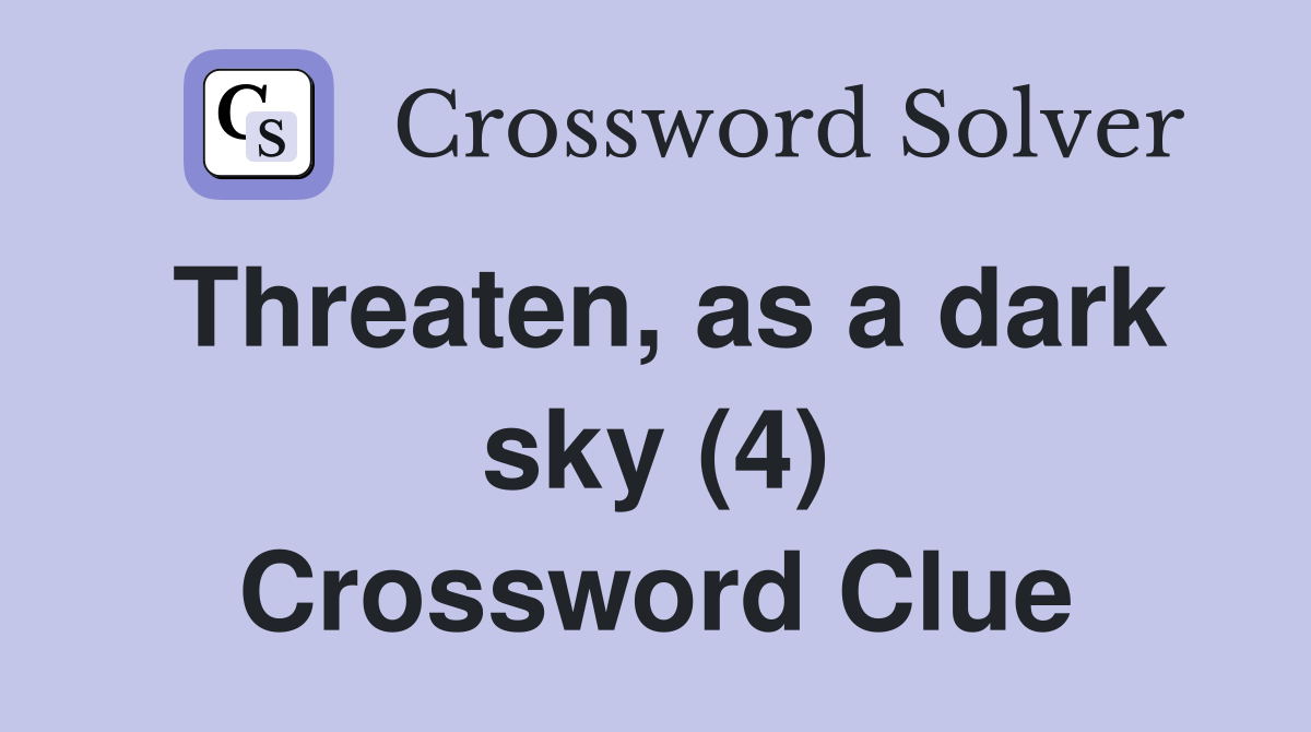 Threaten, as a dark sky (4) Crossword Clue