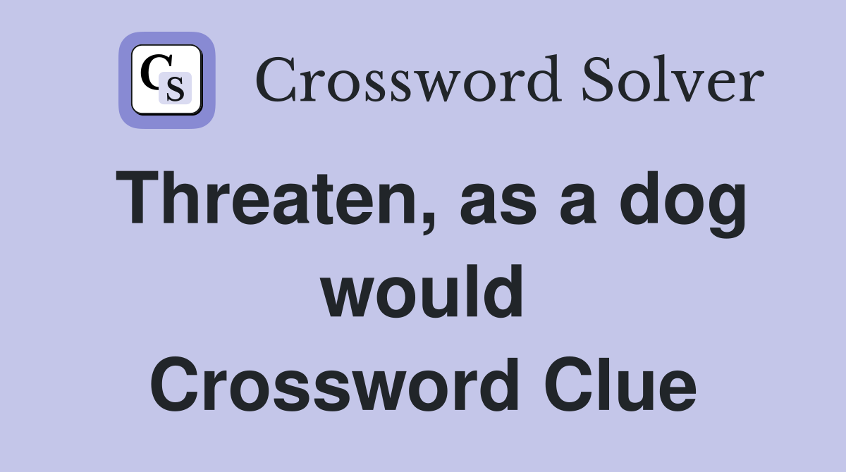 Threaten, as a dog would Crossword Clue