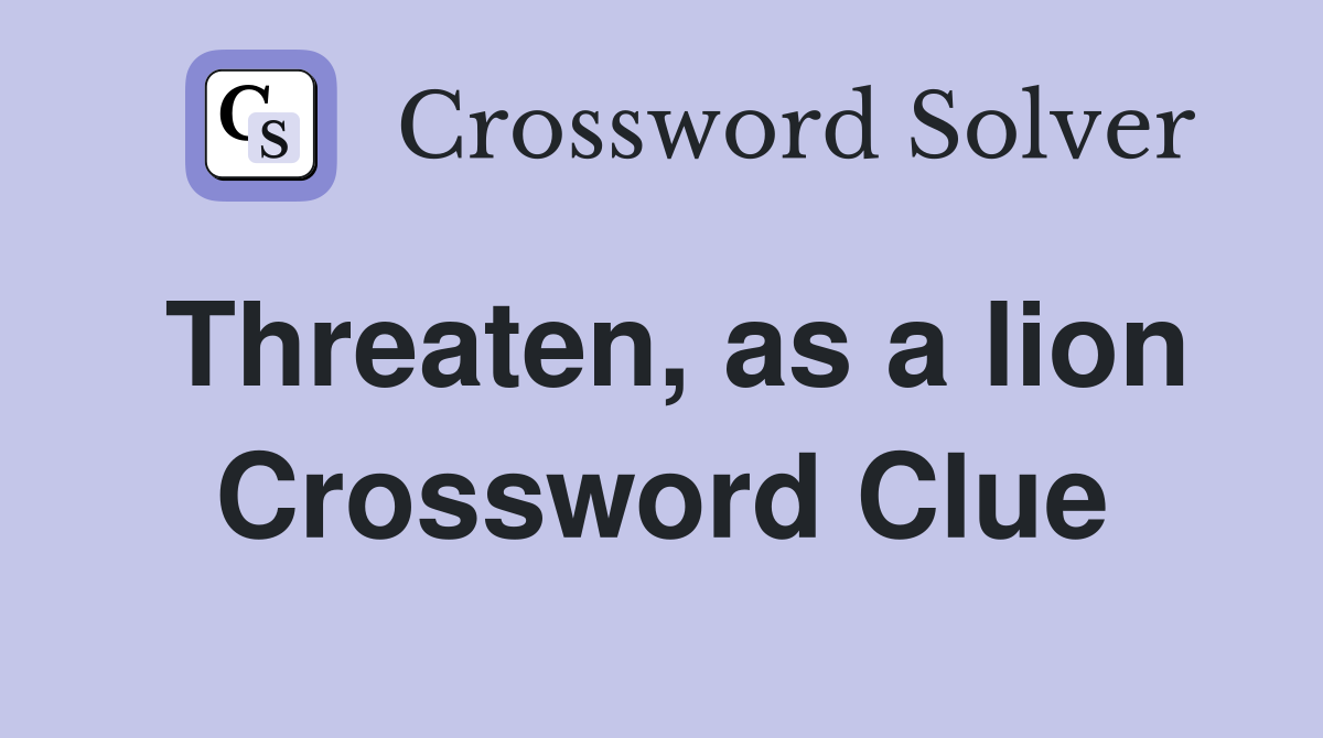 Threaten, as a lion Crossword Clue