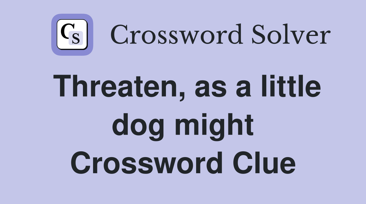 Threaten, as a little dog might Crossword Clue
