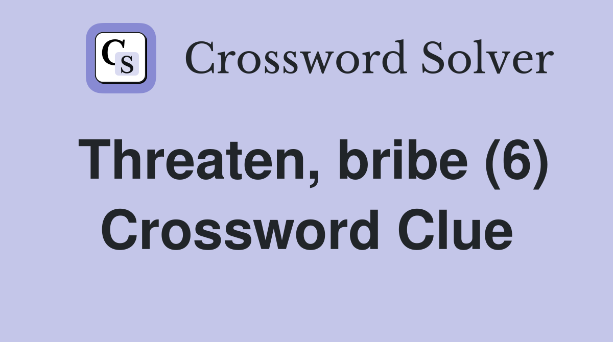 Threaten, bribe (6) Crossword Clue