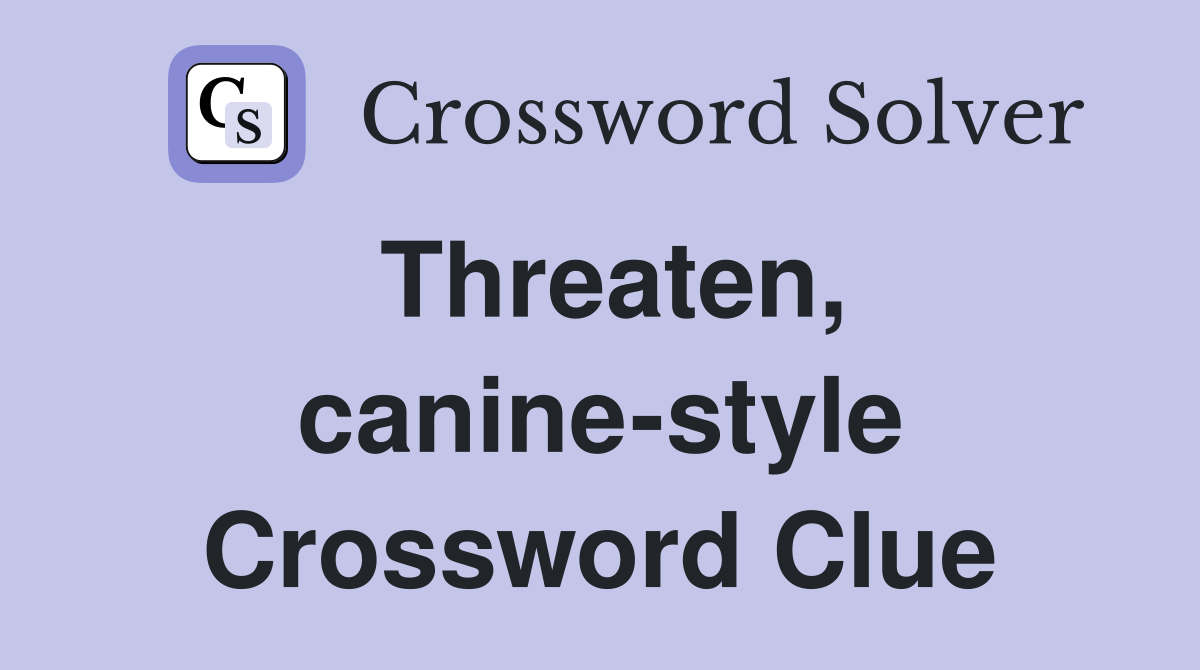 Threaten, canine-style Crossword Clue